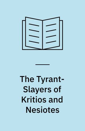 The Tyrant-Slayers of Kritios and Nesiotes : A critical study of the sources and restorations