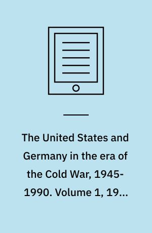 The United States and Germany in the era of the Cold War, 1945-1990 : a handbook. Volume 1, 1945-1968