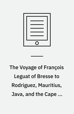 The Voyage of François Leguat of Bresse to Rodriguez, Mauritius, Java, and the Cape of Good Hope : Transcribed from the First English Edition. Volume 2