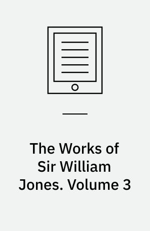 The Works of Sir William Jones : With the Life of the Author by Lord Teignmouth. Volume 3