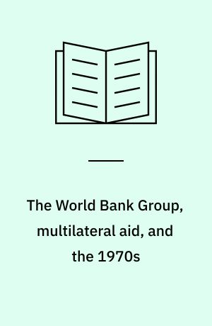 The World Bank Group, multilateral aid, and the 1970s