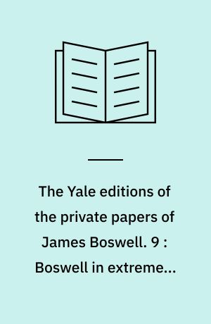 The Yale editions of the private papers of James Boswell. 9 : Boswell in extremes, 1776-1778