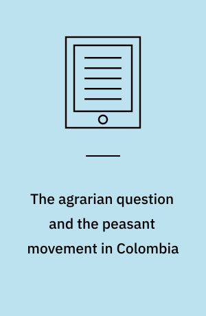 The agrarian question and the peasant movement in Colombia : struggles of the National Peasant Association, 1967-1981