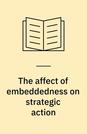 The affect of embeddedness on strategic action