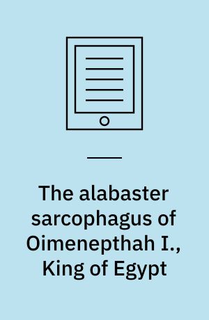 The alabaster sarcophagus of Oimenepthah I., King of Egypt : now in Sir John Soane's museum, Lincoln's Inn Fields