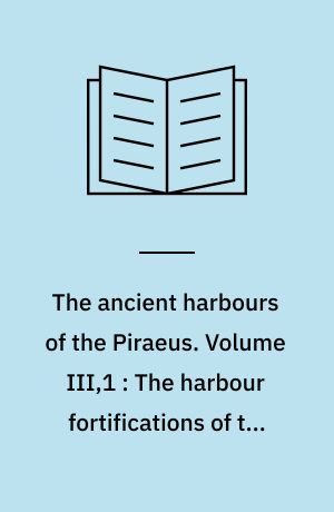 The ancient harbours of the Piraeus. Volume III,1 : The harbour fortifications of the Mounichia and Kantharos harbours : architecture and topography