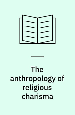 The anthropology of religious charisma : ecstasies and institutions