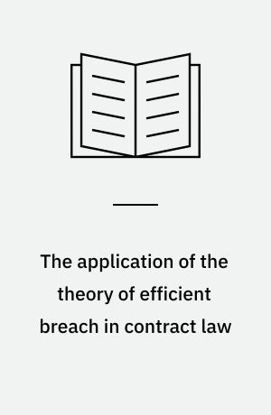 The application of the theory of efficient breach in contract law : A comparative law and economics perspective