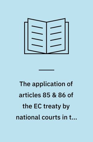 The application of articles 85 & 86 of the EC treaty by national courts in the member states : all national reports were compiled and co-ordinated