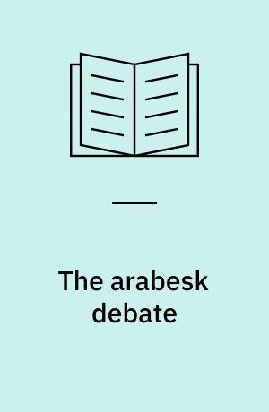 The arabesk debate : music and musicians in modern Turkey