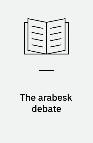 The arabesk debate : music and musicians in modern Turkey