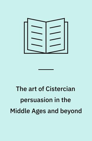 The art of Cistercian persuasion in the Middle Ages and beyond : Caesarius of Heisterbach's Dialogue on miracles and its reception