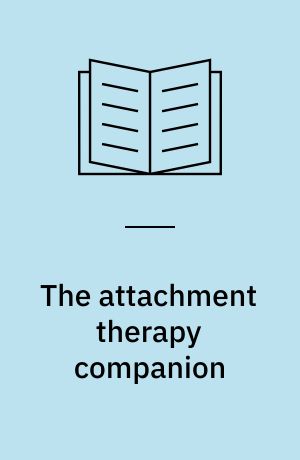 The attachment therapy companion : key practices for treating children & families
