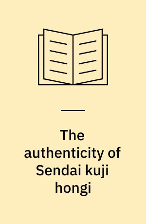 The authenticity of Sendai kuji hongi : a new examination of texts, with a translation and commentary