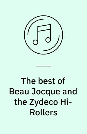 The best of Beau Jocque and the Zydeco Hi-Rollers