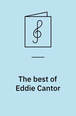 The best of Eddie Cantor : for 1 stemme og klaver med becifring