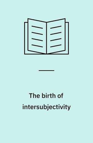The birth of intersubjectivity : psychodynamics, neurobiology, and the self