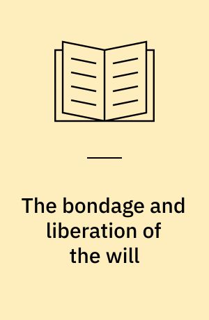 The bondage and liberation of the will : a defence of the orthodox doctrine of human choice against Pighius