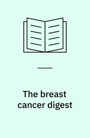 The breast cancer digest : a guide to medical care, emotional support, educational programs, and resources
