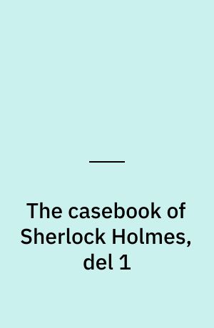 The casebook of Sherlock Holmes, del 1
