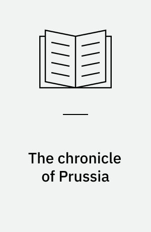 The chronicle of Prussia : a history of the Teutonic Knights in Prussia, 1190-1331
