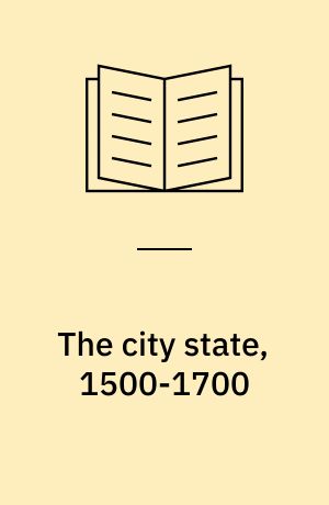 The city state, 1500-1700 : republican liberty in an age of princely power