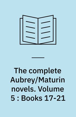 The complete Aubrey/Maturin novels. Volume 5 : Books 17-21