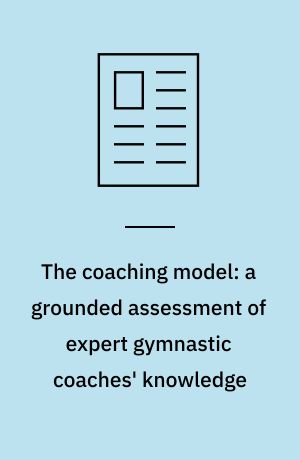 The coaching model: a grounded assessment of expert gymnastic coaches' knowledge