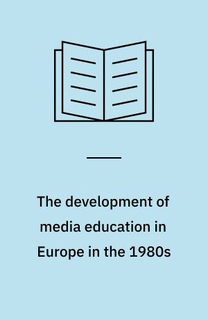 The development of media education in Europe in the 1980s : particularly in the field of television and electronic media