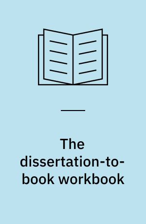 The dissertation-to-book workbook : exercises for developing and revising your book manuscript