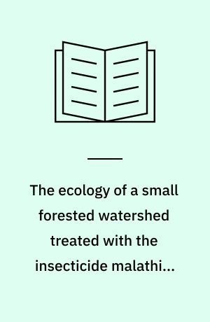 The ecology of a small forested watershed treated with the insecticide malathion-S35