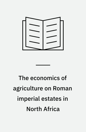 The economics of agriculture on Roman imperial estates in North Africa