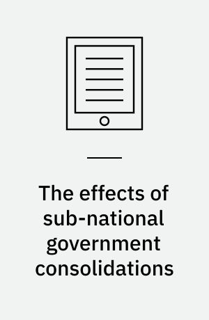 The effects of sub-national government consolidations : quasi-experimental evidence from a large-scale Danish structural reform : dissertation submitted 2021