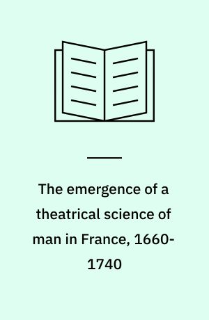 The emergence of a theatrical science of man in France, 1660-1740