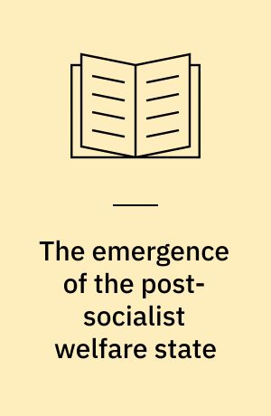 The emergence of the post-socialist welfare state : the case of the Baltic States: Estonia, Latvia and Lithuania