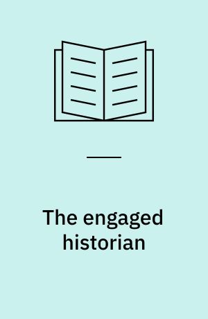 The engaged historian : perspectives on the intersections of politics, activism and the historical profession