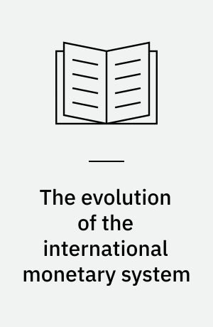 The evolution of the international monetary system : historical reappraisal and future perspectives