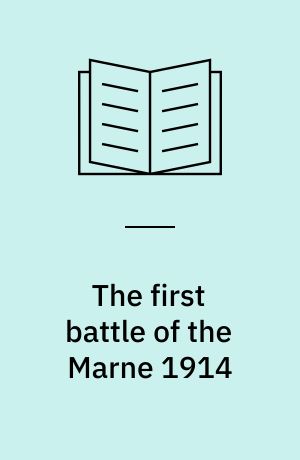 The First Battle of the Marne, 1914 : the French 'miracle' halts the Germans