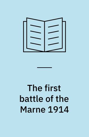 The First Battle of the Marne, 1914 : the French 'miracle' halts the Germans