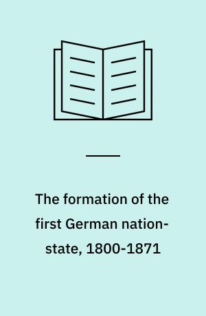 The formation of the first German nation-state, 1800-1871