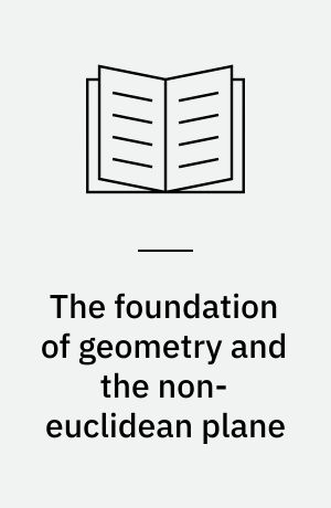 The foundation of geometry and the non-euclidean plane