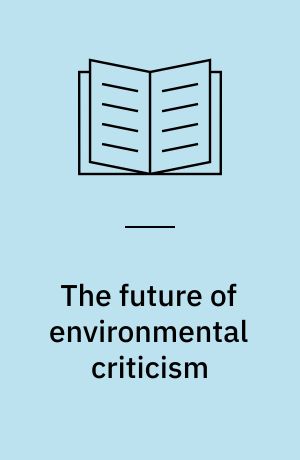 The future of environmental criticism : environmental crisis and literary imagination