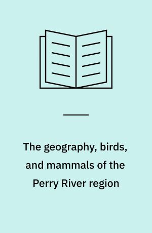 The geography, birds, and mammals of the Perry River region