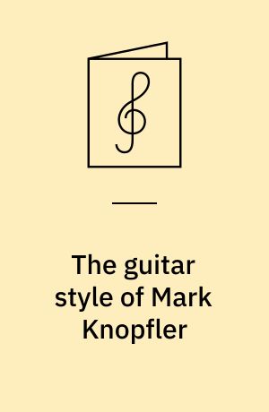The guitar style of Mark Knopfler : a step-by-step breakdown of his guitar styles and techniques