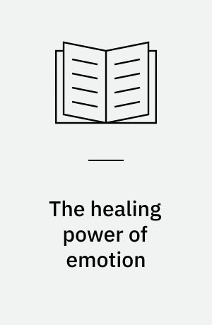 The healing power of emotion : affective neuroscience, development, and clinical practice