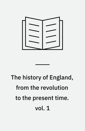 The history of England, from the revolution to the present time : in a series of letters to a friend. vol. 1