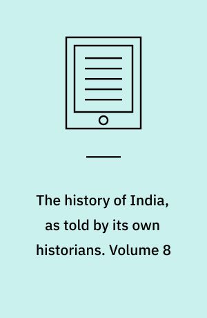 The history of India, as told by its own historians : the Muhammadan period. Volume 8