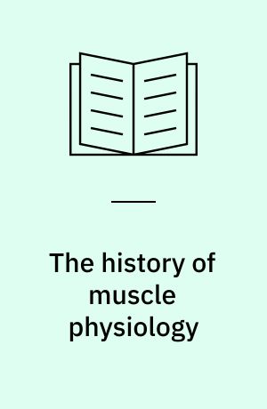 The history of muscle physiology : from the natural philosophers to Albrecht von Haller : a study of the history of medicine