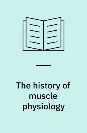 The history of muscle physiology : from the natural philosophers to Albrecht von Haller : a study of the history of medicine