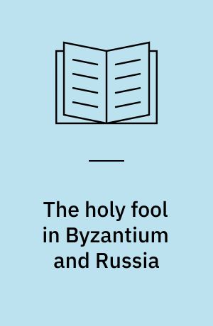 The holy fool in Byzantium and Russia : Papers presented at a symposium arranged by The Norwegian Committee of Byzantine Studies 28 August 1993 at the University of Bergen